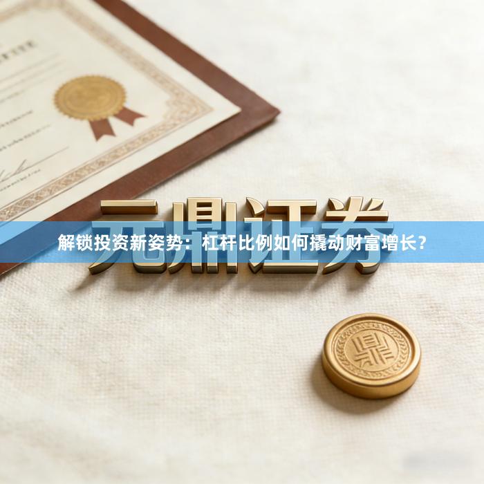 解锁投资新姿势：杠杆比例如何撬动财富增长？