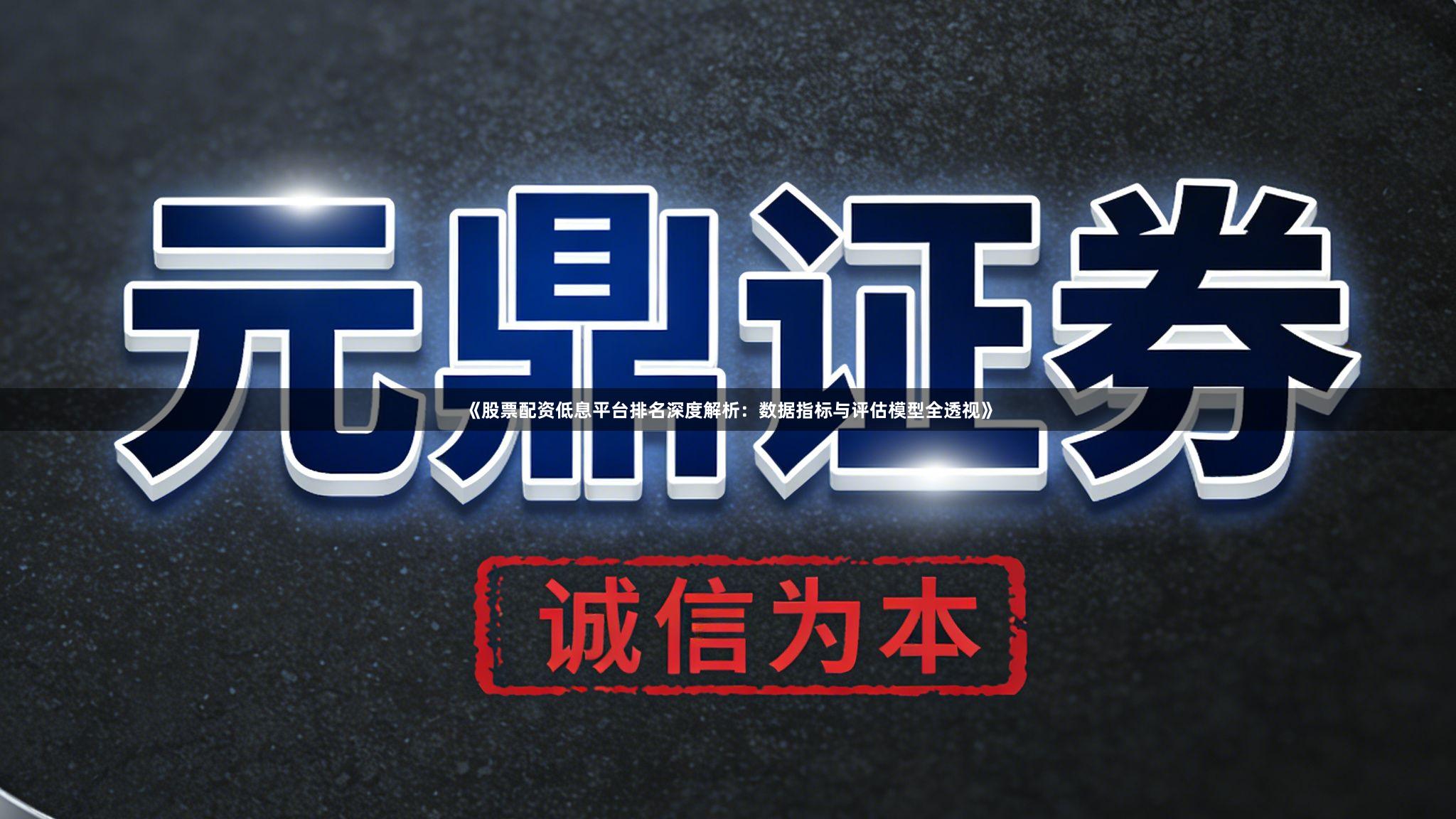 《股票配资低息平台排名深度解析：数据指标与评估模型全透视》