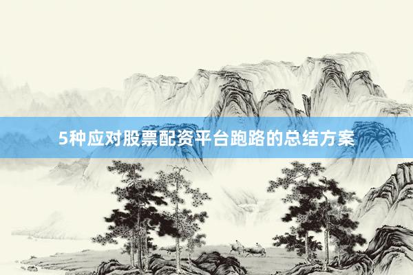 5种应对股票配资平台跑路的总结方案