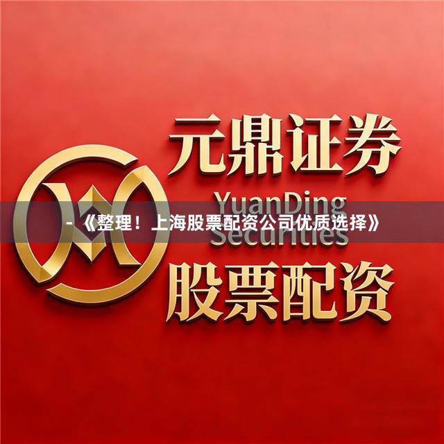 - 《整理！上海股票配资公司优质选择》