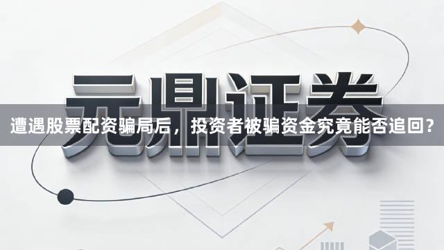 遭遇股票配资骗局后，投资者被骗资金究竟能否追回？