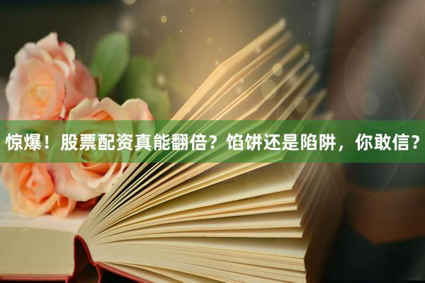 惊爆！股票配资真能翻倍？馅饼还是陷阱，你敢信？