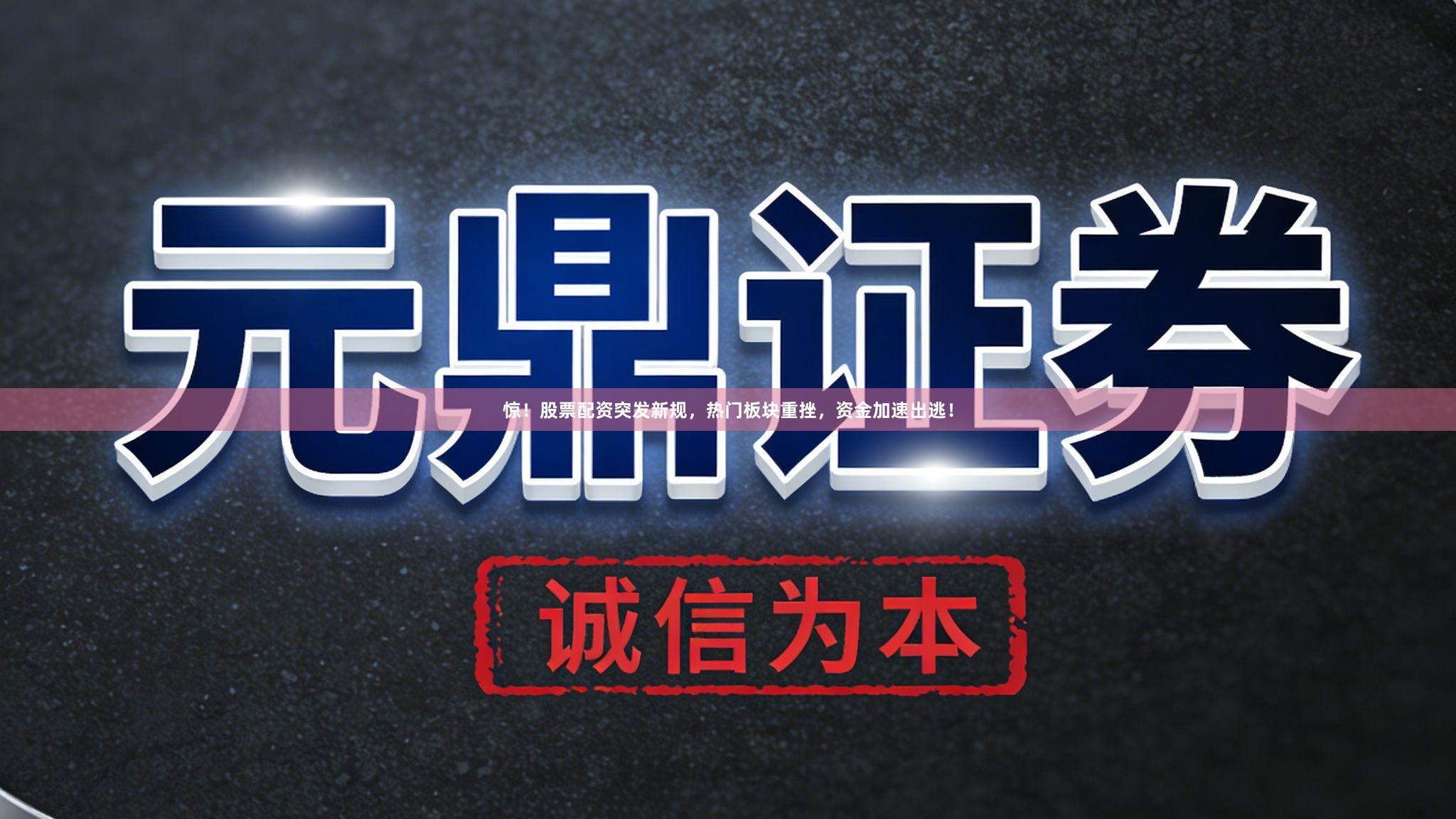 惊！股票配资突发新规，热门板块重挫，资金加速出逃！
