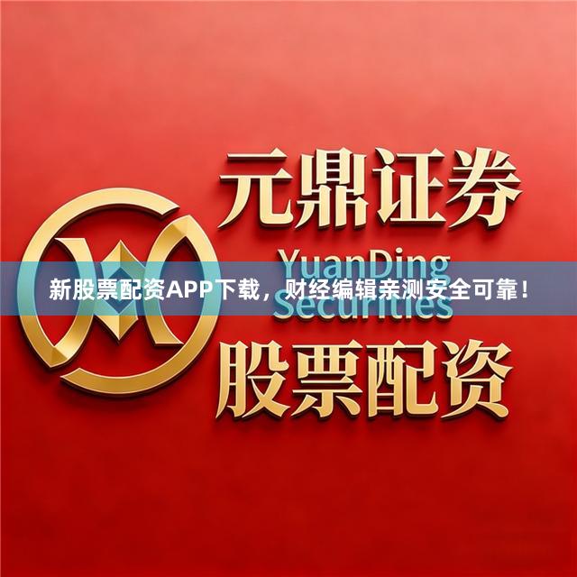 新股票配资APP下载，财经编辑亲测安全可靠！